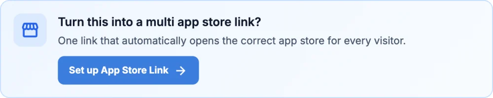 The suggestion shown after creating a store link: Turn this into a multi app store link? One link that automatically opens the correct app store for every visitor. Set up App Store Link.